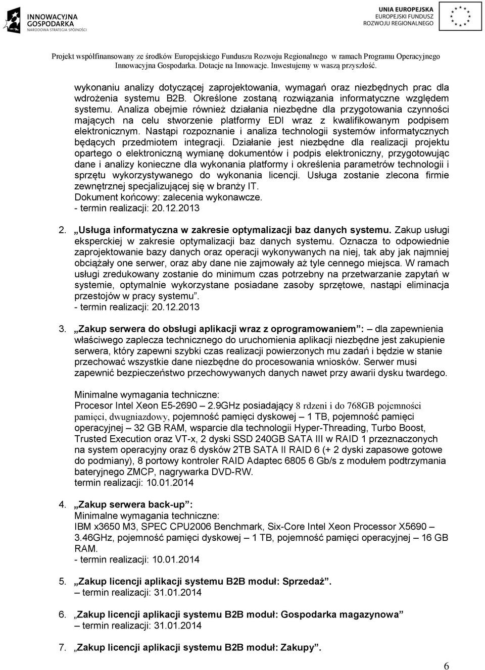 Nastąpi rozpoznanie i analiza technologii systemów informatycznych będących przedmiotem integracji.