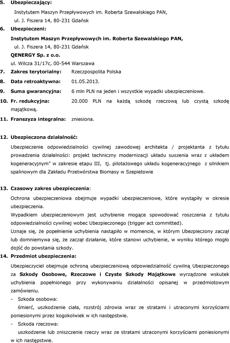 10. Fr. redukcyjna: 20.000 PLN na każdą szkodę rzeczową lub czystą szkodę majątkową. 11. Franszyza integralna: zniesiona. 12.