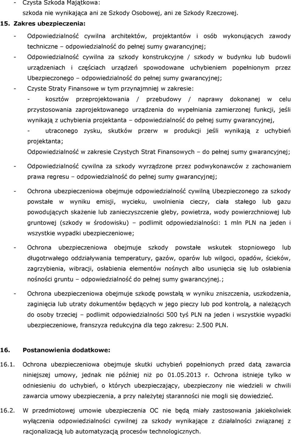 konstrukcyjne / szkody w budynku lub budowli urządzeniach i częściach urządzeń spowodowane uchybieniem popełnionym przez Ubezpieczonego odpowiedzialność do pełnej sumy gwarancyjnej; - Czyste Straty