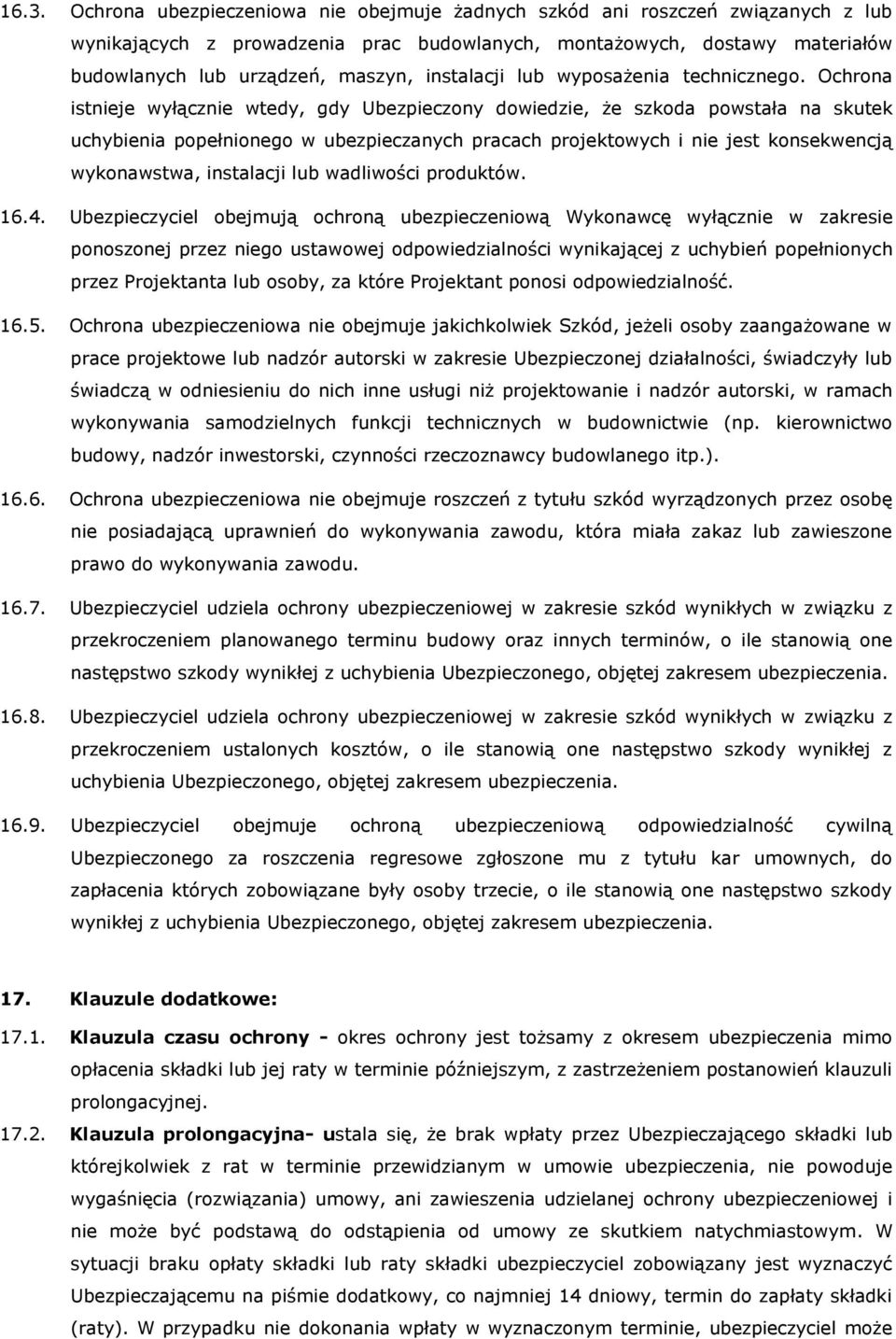 Ochrona istnieje wyłącznie wtedy, gdy Ubezpieczony dowiedzie, że szkoda powstała na skutek uchybienia popełnionego w ubezpieczanych pracach projektowych i nie jest konsekwencją wykonawstwa,