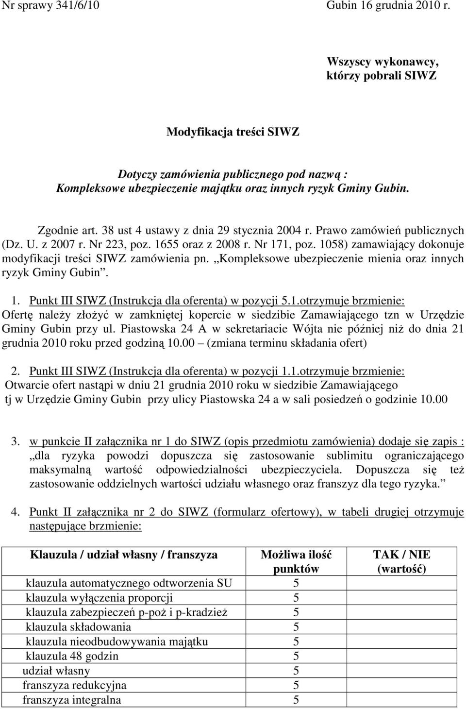 38 ust 4 ustawy z dnia 29 stycznia 2004 r. Prawo zamówień publicznych (Dz. U. z 2007 r. Nr 223, poz. 1655 oraz z 2008 r. Nr 171, poz. 1058) zamawiający dokonuje modyfikacji treści SIWZ zamówienia pn.