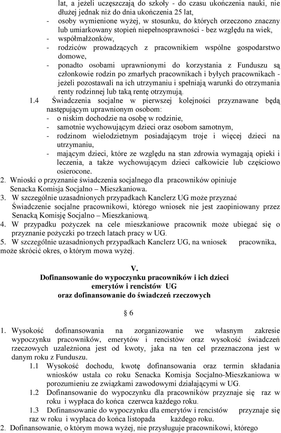 członkowie rodzin po zmarłych pracownikach i byłych pracownikach - jeżeli pozostawali na ich utrzymaniu i spełniają warunki do otrzymania renty rodzinnej lub taką rentę otrzymują. 1.