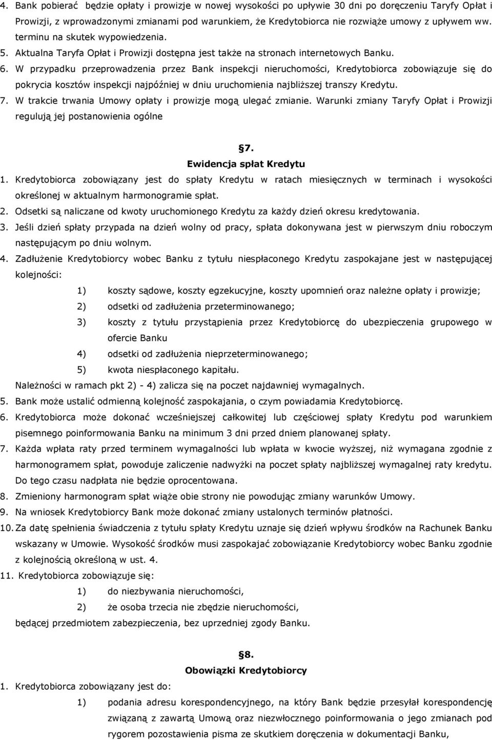 W przypadku przeprowadzenia przez Bank inspekcji nieruchomości, Kredytobiorca zobowiązuje się do pokrycia kosztów inspekcji najpóźniej w dniu uruchomienia najbliższej transzy Kredytu. 7.