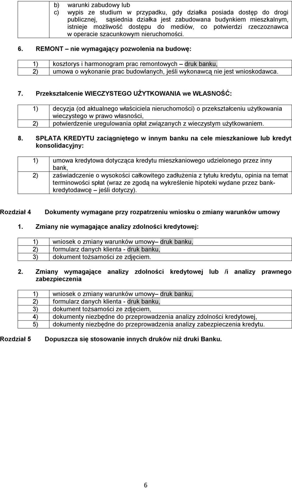 REMONT nie wymagający pozwolenia na budowę: 1) kosztorys i harmonogram prac remontowych druk banku, 2) umowa o wykonanie prac budowlanych, jeśli wykonawcą nie jest wnioskodawca. 7.