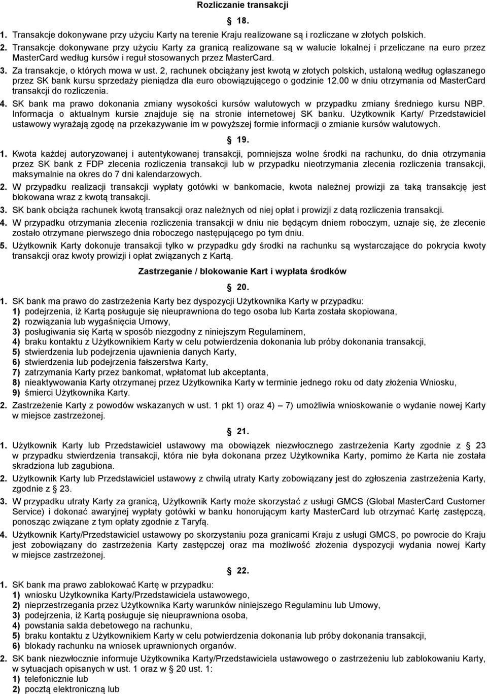 Za transakcje, o których mowa w ust. 2, rachunek obciążany jest kwotą w złotych polskich, ustaloną według ogłaszanego przez SK bank kursu sprzedaży pieniądza dla euro obowiązującego o godzinie 12.
