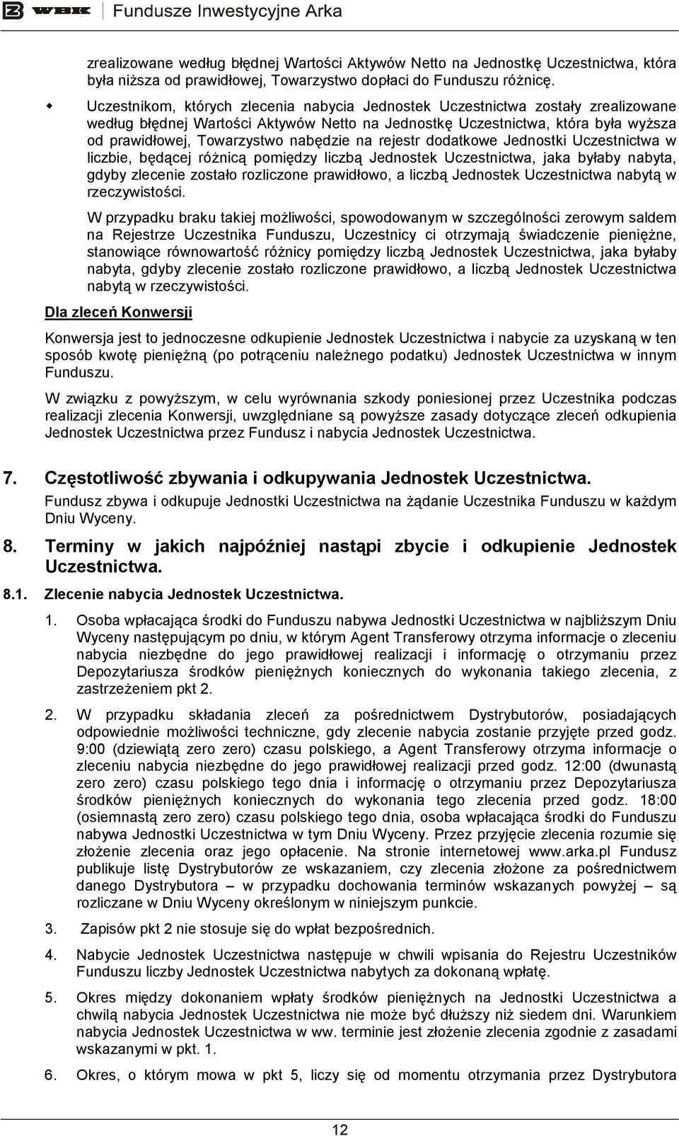 nabędzie na rejestr dodatkowe Jednostki Uczestnictwa w liczbie, będącej róŝnicą pomiędzy liczbą Jednostek Uczestnictwa, jaka byłaby nabyta, gdyby zlecenie zostało rozliczone prawidłowo, a liczbą