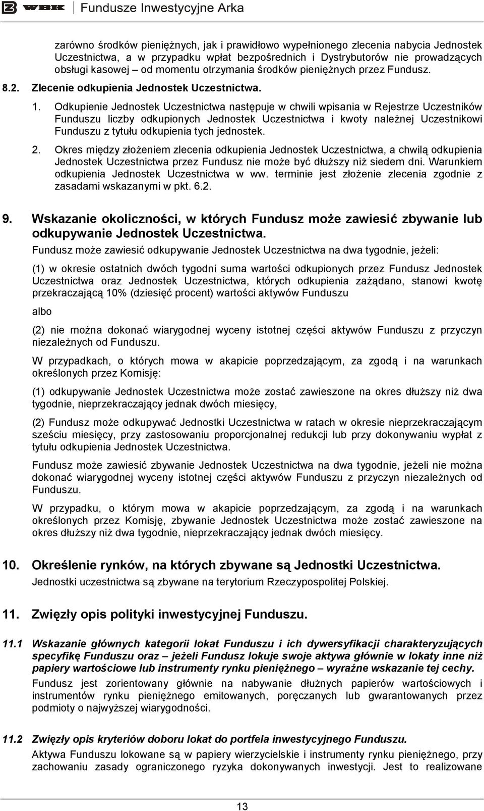 Odkupienie Jednostek Uczestnictwa następuje w chwili wpisania w Rejestrze Uczestników Funduszu liczby odkupionych Jednostek Uczestnictwa i kwoty naleŝnej Uczestnikowi Funduszu z tytułu odkupienia