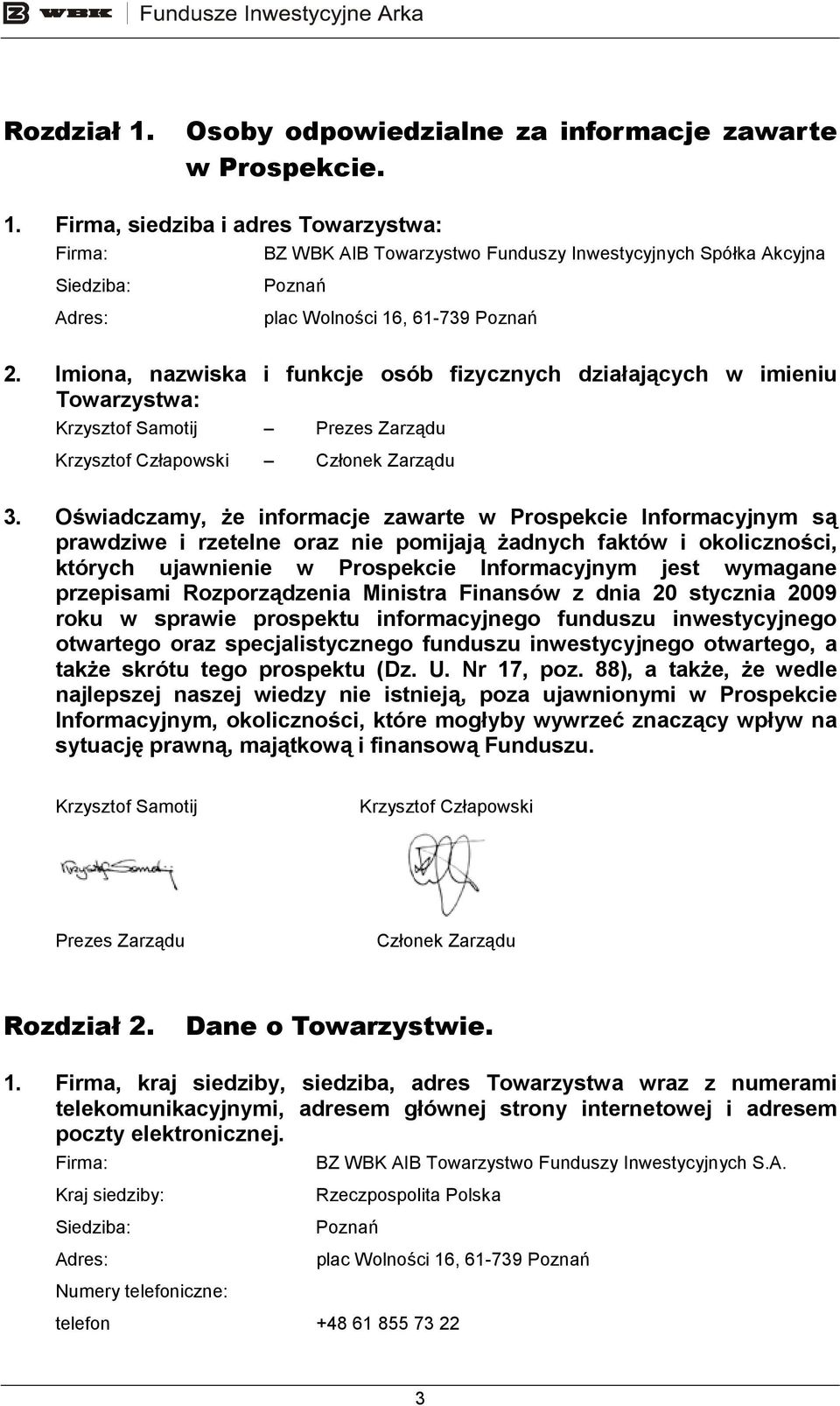 Oświadczamy, Ŝe informacje zawarte w Prospekcie Informacyjnym są prawdziwe i rzetelne oraz nie pomijają Ŝadnych faktów i okoliczności, których ujawnienie w Prospekcie Informacyjnym jest wymagane