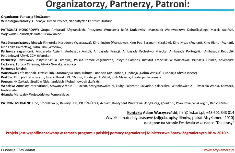 Baranami (Kraków), Kino Muza (Poznań), Kino Rialto (Poznań), Kino Lalka (Wrocław), Odra Film (Wrocław) Partnerzy zagraniczni: Ambasada Algierii, Ambasada Angoli, Ambasada Francji, Ambasada Królestwo