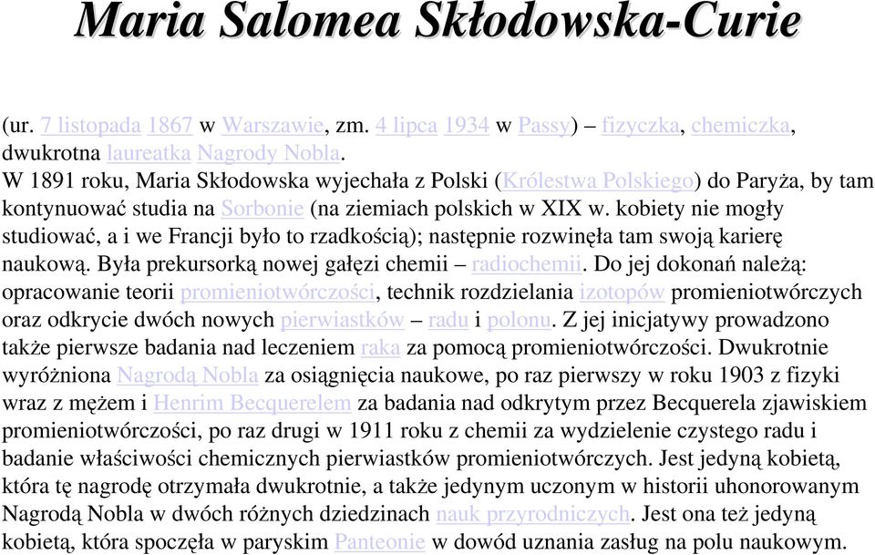 kobiety nie mogły studiować, a i we Francji było to rzadkością); następnie rozwinęła tam swoją karierę naukową. Była prekursorką nowej gałęzi chemii radiochemii.