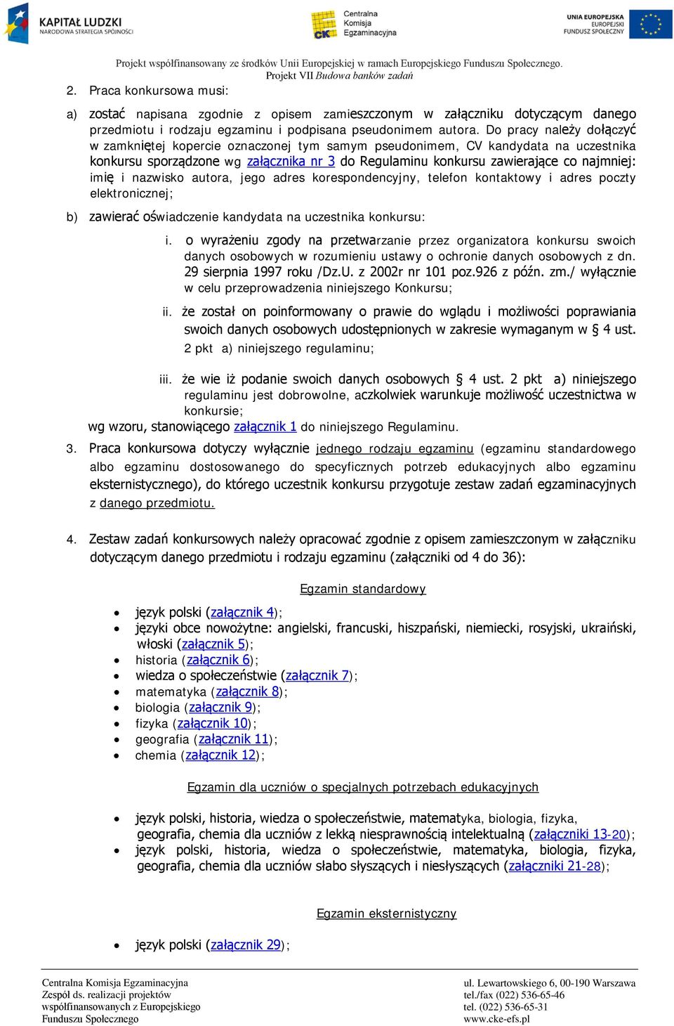 imię i nazwisko autora, jego adres korespondencyjny, telefon kontaktowy i adres poczty elektronicznej; b) zawierać oświadczenie kandydata na uczestnika konkursu: i.