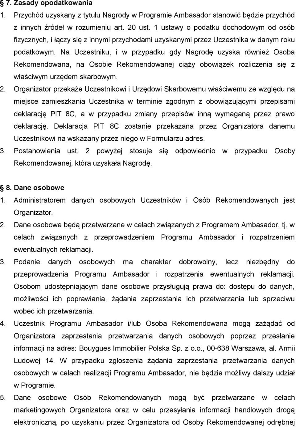 Na Uczestniku, i w przypadku gdy Nagrodę uzyska również Osoba Rekomendowana, na Osobie Rekomendowanej ciąży obowiązek rozliczenia się z właściwym urzędem skarbowym. 2.
