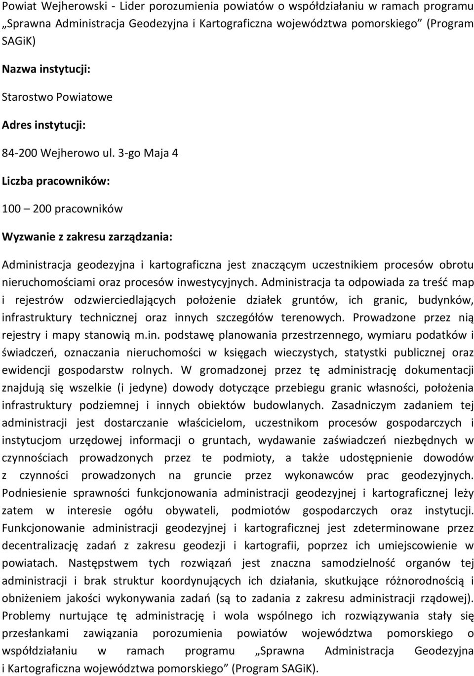 3-go Maja 4 Liczba pracowników: 100 200 pracowników Wyzwanie z zakresu zarządzania: Administracja geodezyjna i kartograficzna jest znaczącym uczestnikiem procesów obrotu nieruchomościami oraz