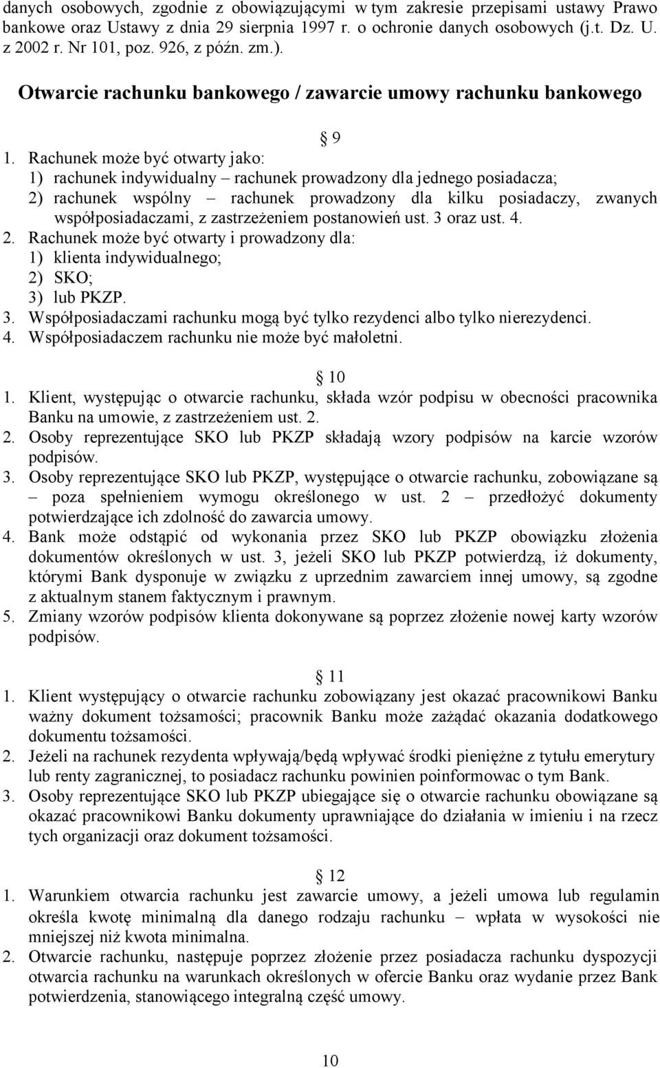 Rachunek może być otwarty jako: 1) rachunek indywidualny rachunek prowadzony dla jednego posiadacza; 2) rachunek wspólny rachunek prowadzony dla kilku posiadaczy, zwanych współposiadaczami, z