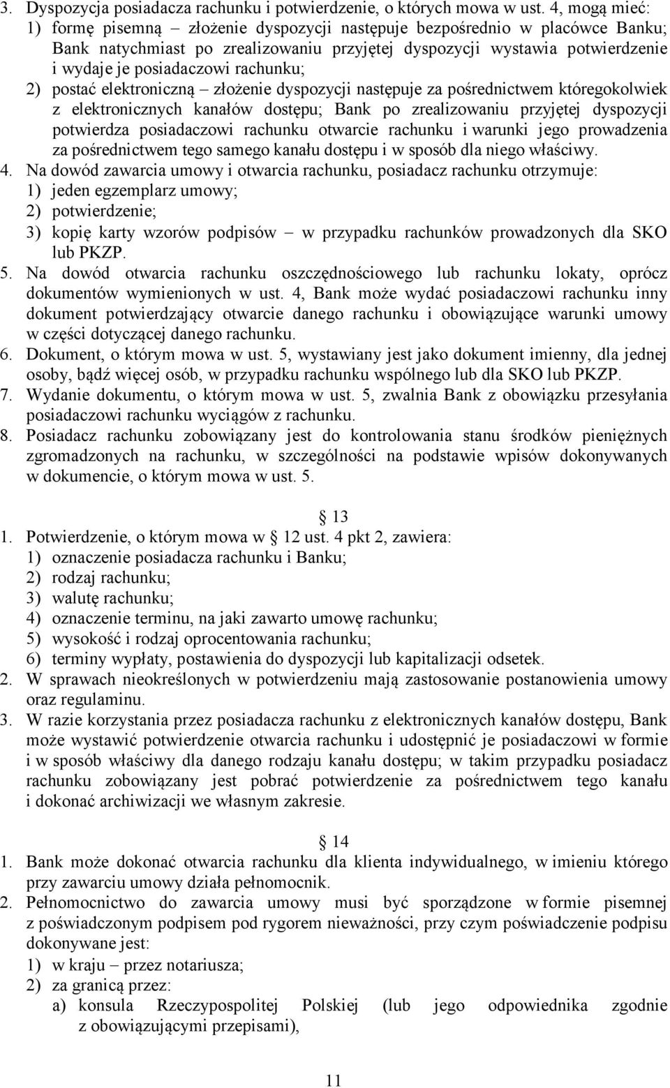 rachunku; 2) postać elektroniczną złożenie dyspozycji następuje za pośrednictwem któregokolwiek z elektronicznych kanałów dostępu; Bank po zrealizowaniu przyjętej dyspozycji potwierdza posiadaczowi