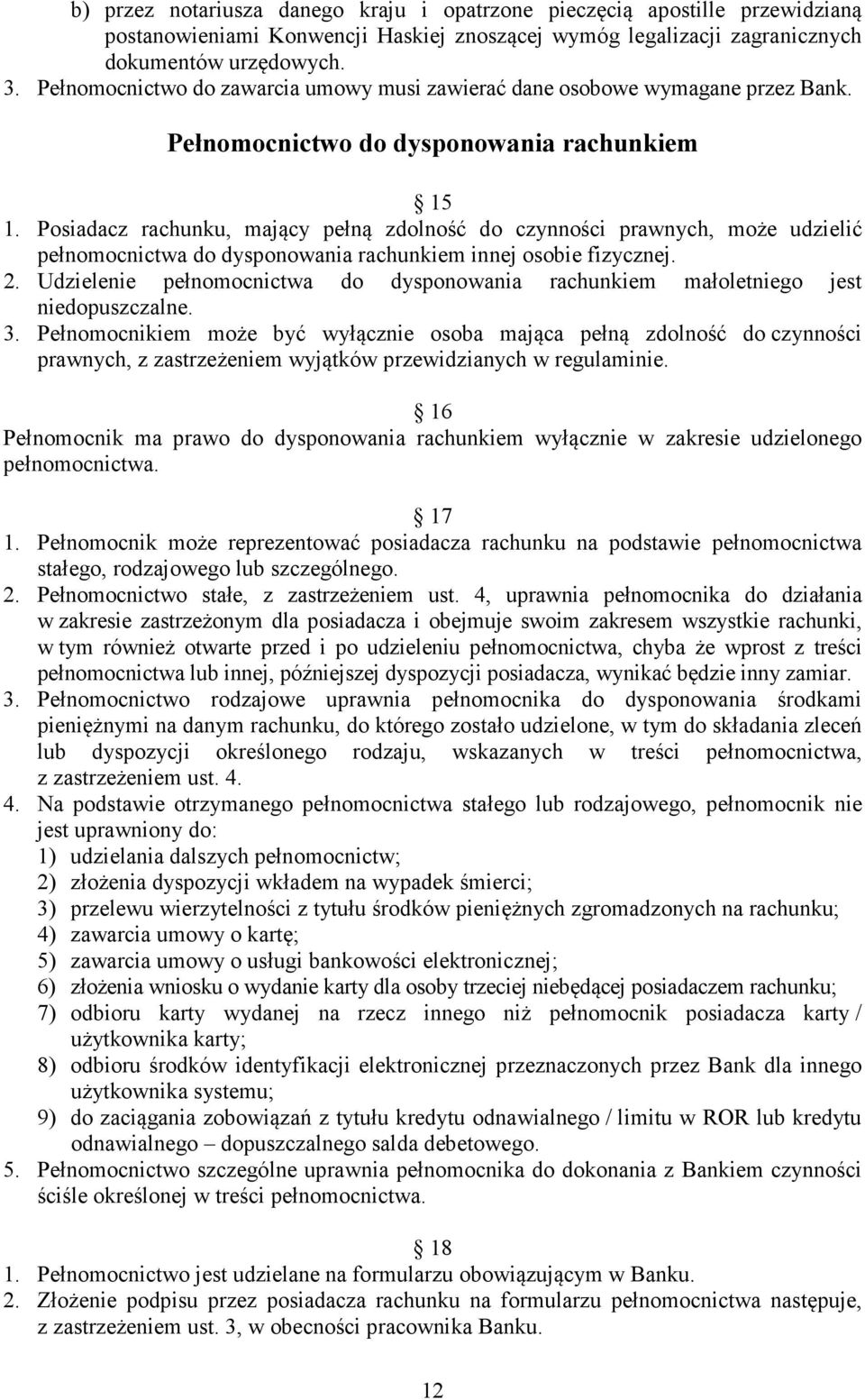 Posiadacz rachunku, mający pełną zdolność do czynności prawnych, może udzielić pełnomocnictwa do dysponowania rachunkiem innej osobie fizycznej. 2.