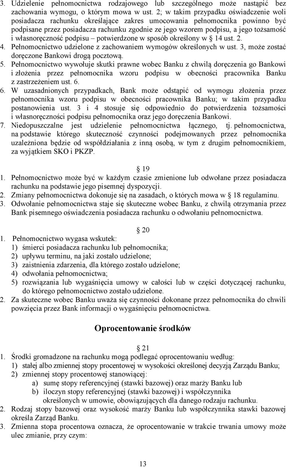 i własnoręczność podpisu potwierdzone w sposób określony w 14 ust. 2. 4. Pełnomocnictwo udzielone z zachowaniem wymogów określonych w ust. 3, może zostać doręczone Bankowi drogą pocztową. 5.