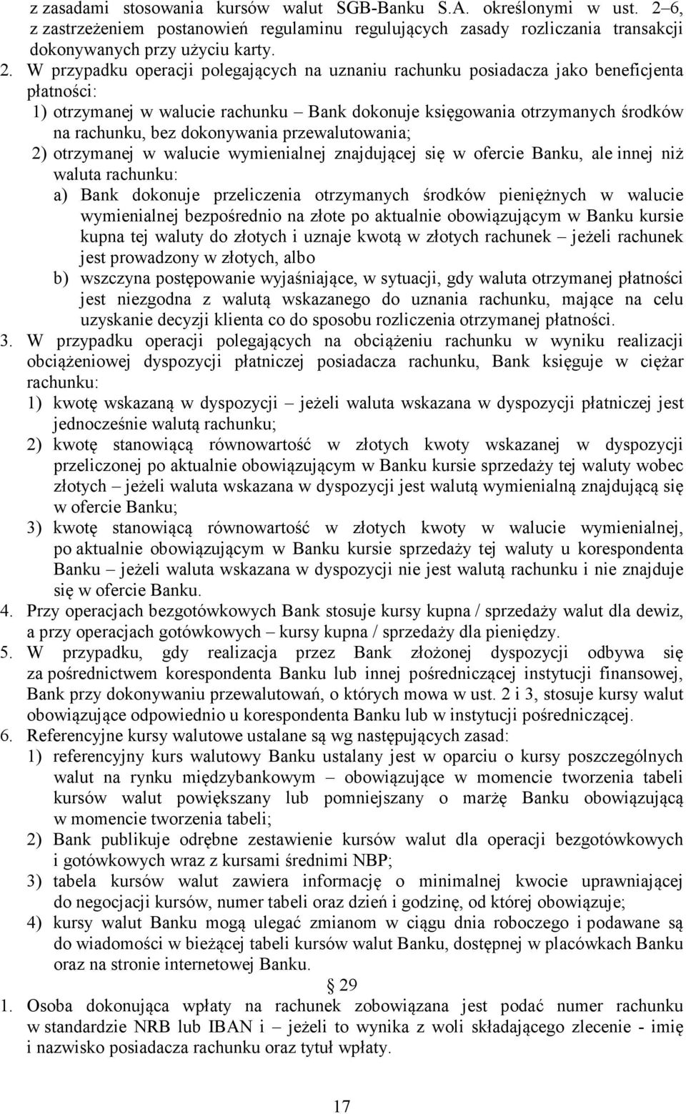 W przypadku operacji polegających na uznaniu rachunku posiadacza jako beneficjenta płatności: 1) otrzymanej w walucie rachunku Bank dokonuje księgowania otrzymanych środków na rachunku, bez