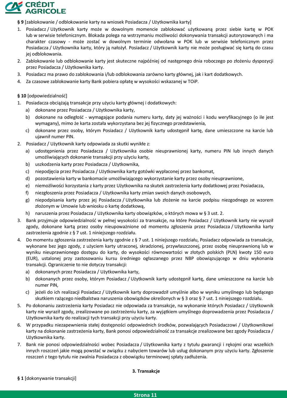 Blokada polega na wstrzymaniu możliwości dokonywania transakcji autoryzowanych i ma charakter czasowy - może zostad w dowolnym terminie odwołana w POK lub w serwisie telefonicznym przez Posiadacza /