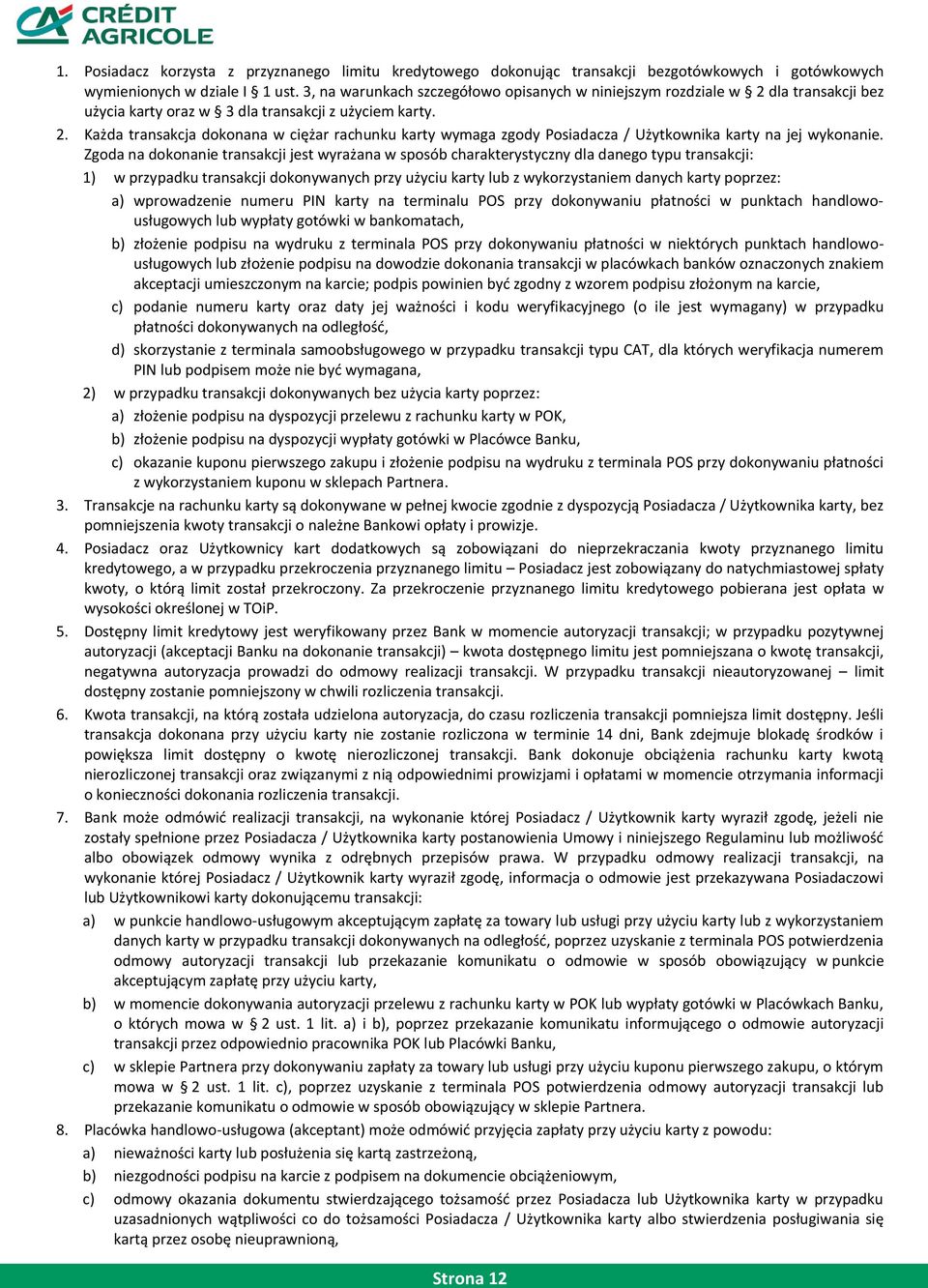Zgoda na dokonanie transakcji jest wyrażana w sposób charakterystyczny dla danego typu transakcji: 1) w przypadku transakcji dokonywanych przy użyciu karty lub z wykorzystaniem danych karty poprzez: