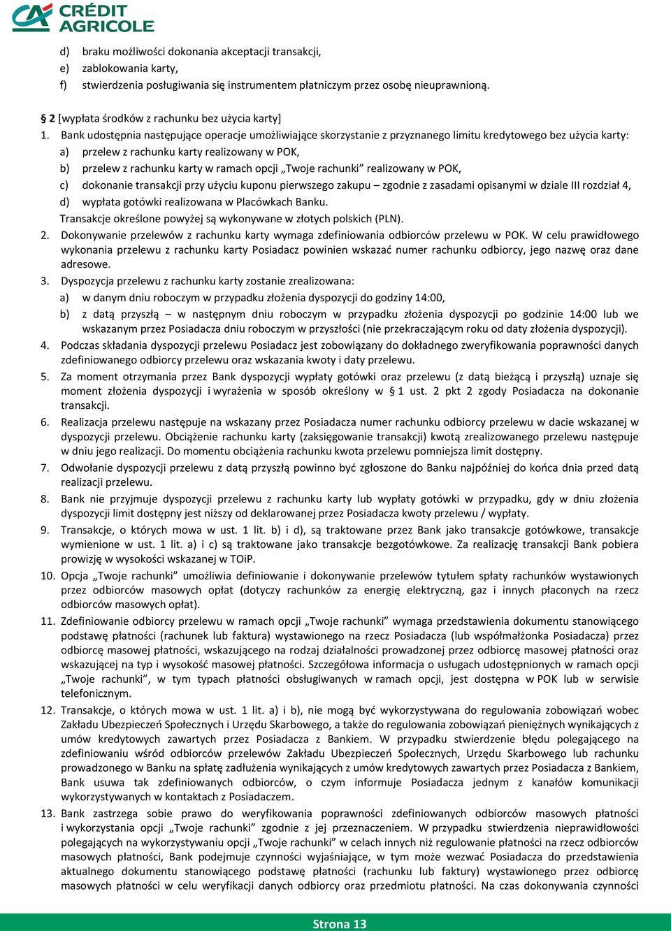 Bank udostępnia następujące operacje umożliwiające skorzystanie z przyznanego limitu kredytowego bez użycia karty: a) przelew z rachunku karty realizowany w POK, b) przelew z rachunku karty w ramach