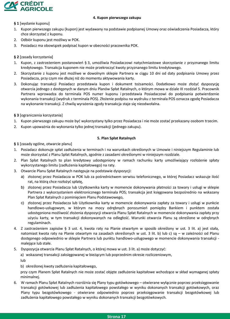 Kupon, z zastrzeżeniem postanowieo 3, umożliwia Posiadaczowi natychmiastowe skorzystanie z przyznanego limitu kredytowego. Transakcja kuponem nie może przekroczyd kwoty przyznanego limitu kredytowego.