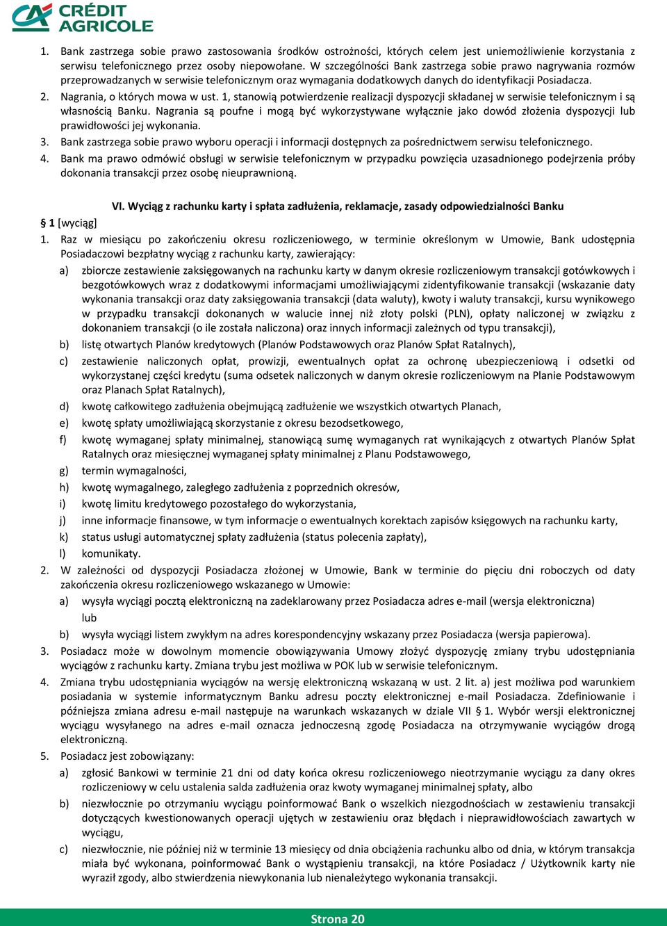 1, stanowią potwierdzenie realizacji dyspozycji składanej w serwisie telefonicznym i są własnością Banku.