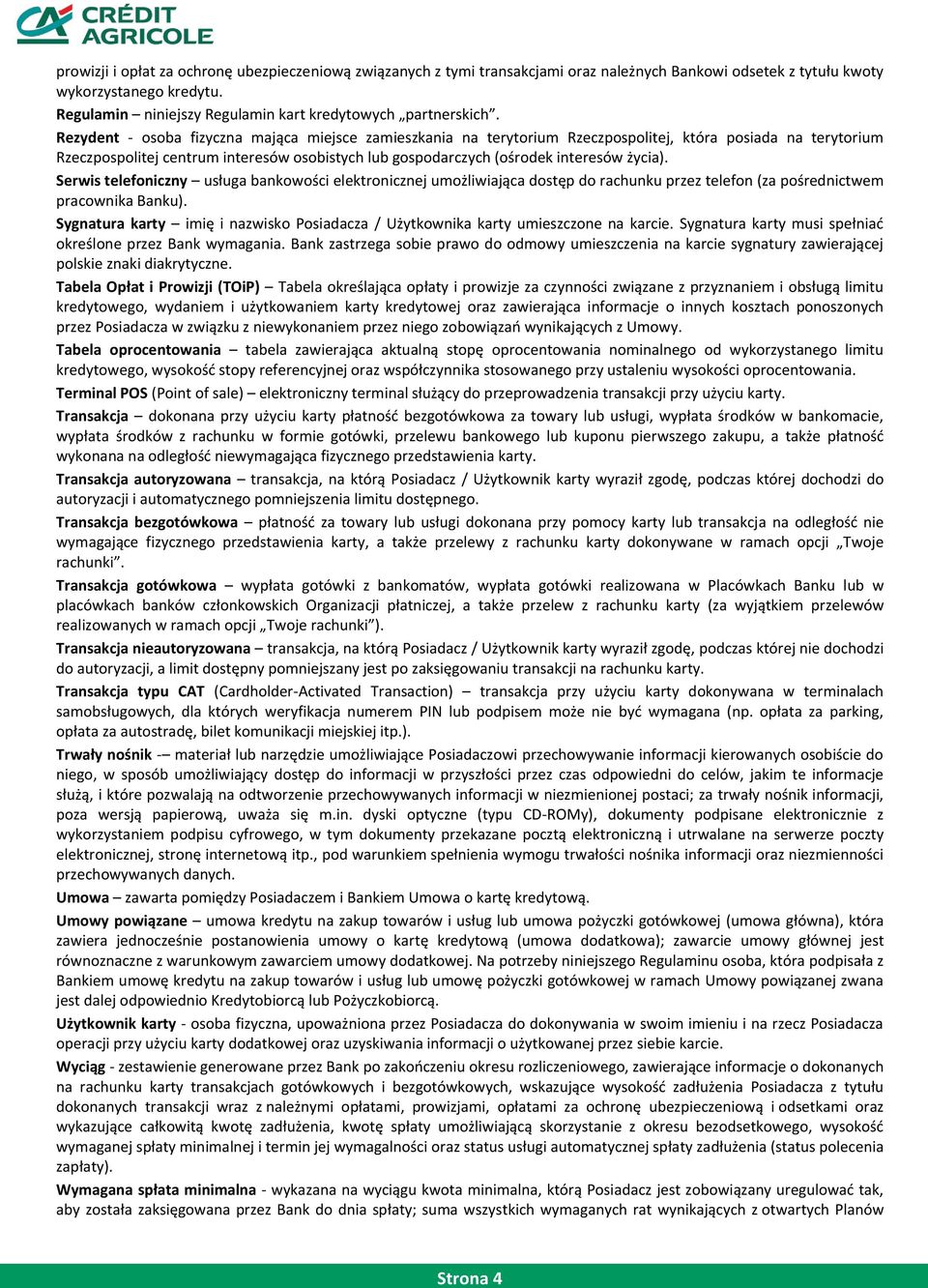 Rezydent - osoba fizyczna mająca miejsce zamieszkania na terytorium Rzeczpospolitej, która posiada na terytorium Rzeczpospolitej centrum interesów osobistych lub gospodarczych (ośrodek interesów