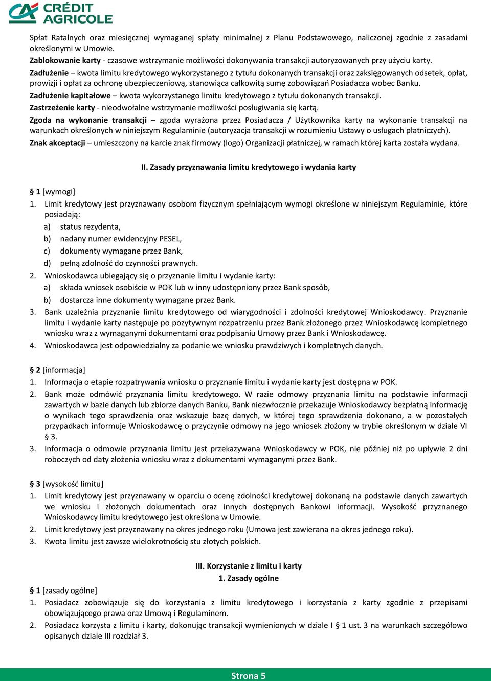 Zadłużenie kwota limitu kredytowego wykorzystanego z tytułu dokonanych transakcji oraz zaksięgowanych odsetek, opłat, prowizji i opłat za ochronę ubezpieczeniową, stanowiąca całkowitą sumę zobowiązao