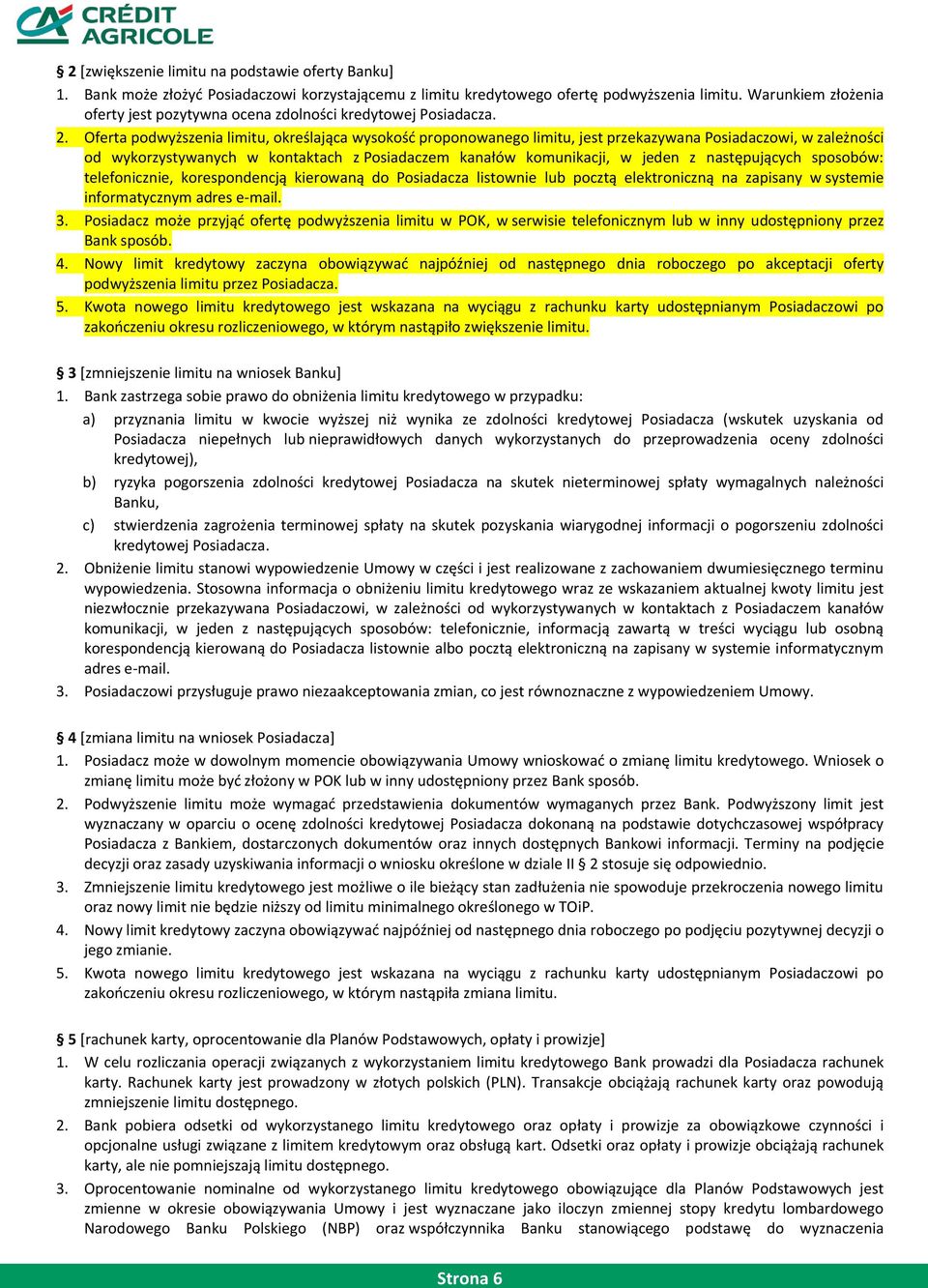 Oferta podwyższenia limitu, określająca wysokośd proponowanego limitu, jest przekazywana Posiadaczowi, w zależności od wykorzystywanych w kontaktach z Posiadaczem kanałów komunikacji, w jeden z