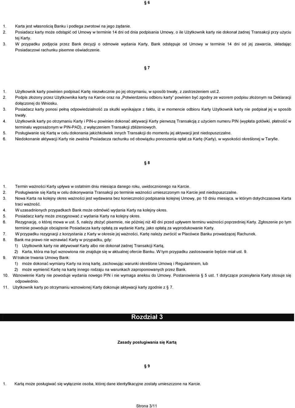 W przypadku podjęcia przez Bank decyzji o odmowie wydania Karty, Bank odstępuje od Umowy w terminie 14 dni od jej zawarcia, składając Posiadaczowi rachunku pisemne oświadczenie. 7 1.