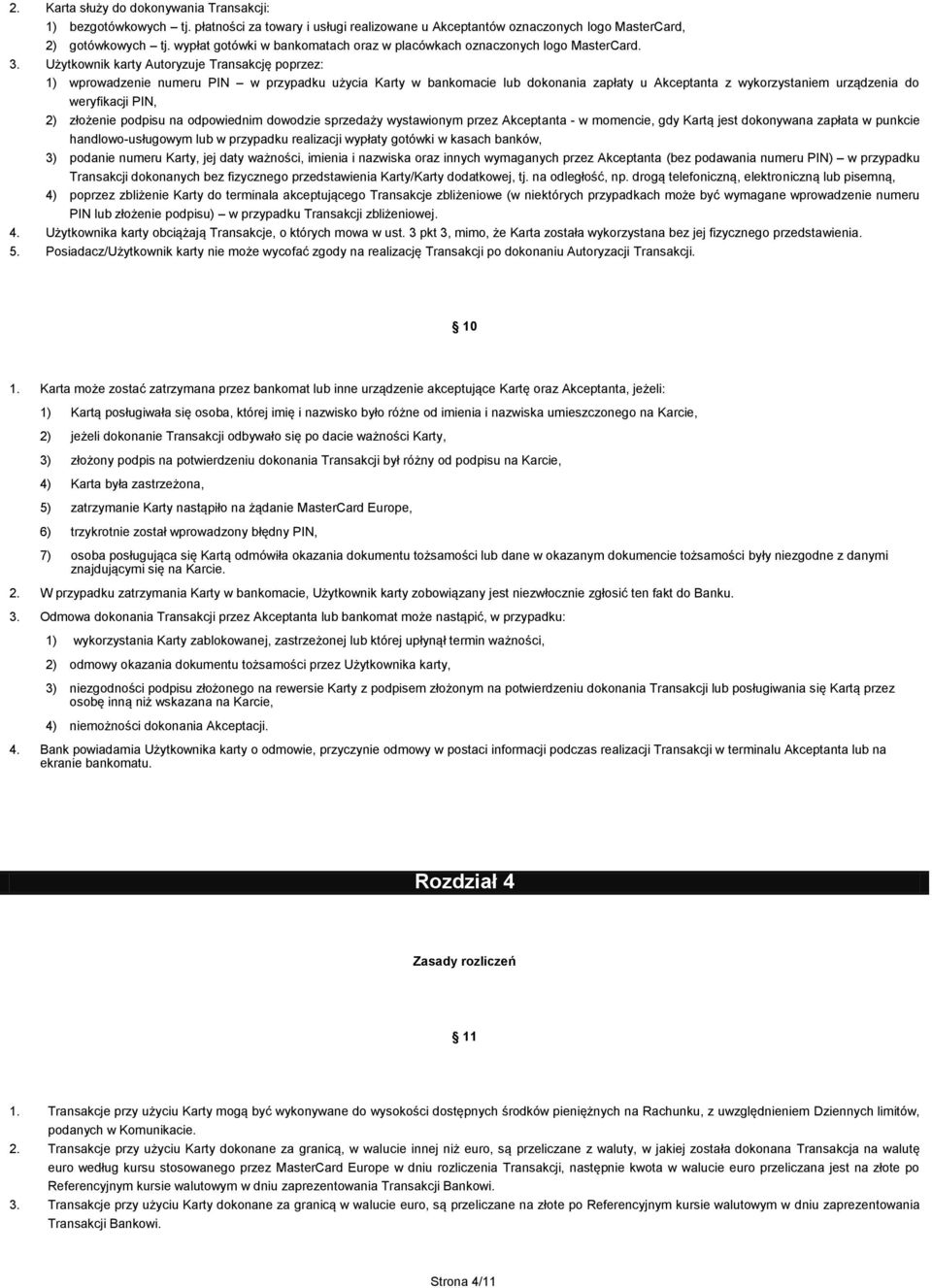 Użytkownik karty Autoryzuje Transakcję poprzez: 1) wprowadzenie numeru PIN w przypadku użycia Karty w bankomacie lub dokonania zapłaty u Akceptanta z wykorzystaniem urządzenia do weryfikacji PIN, 2)