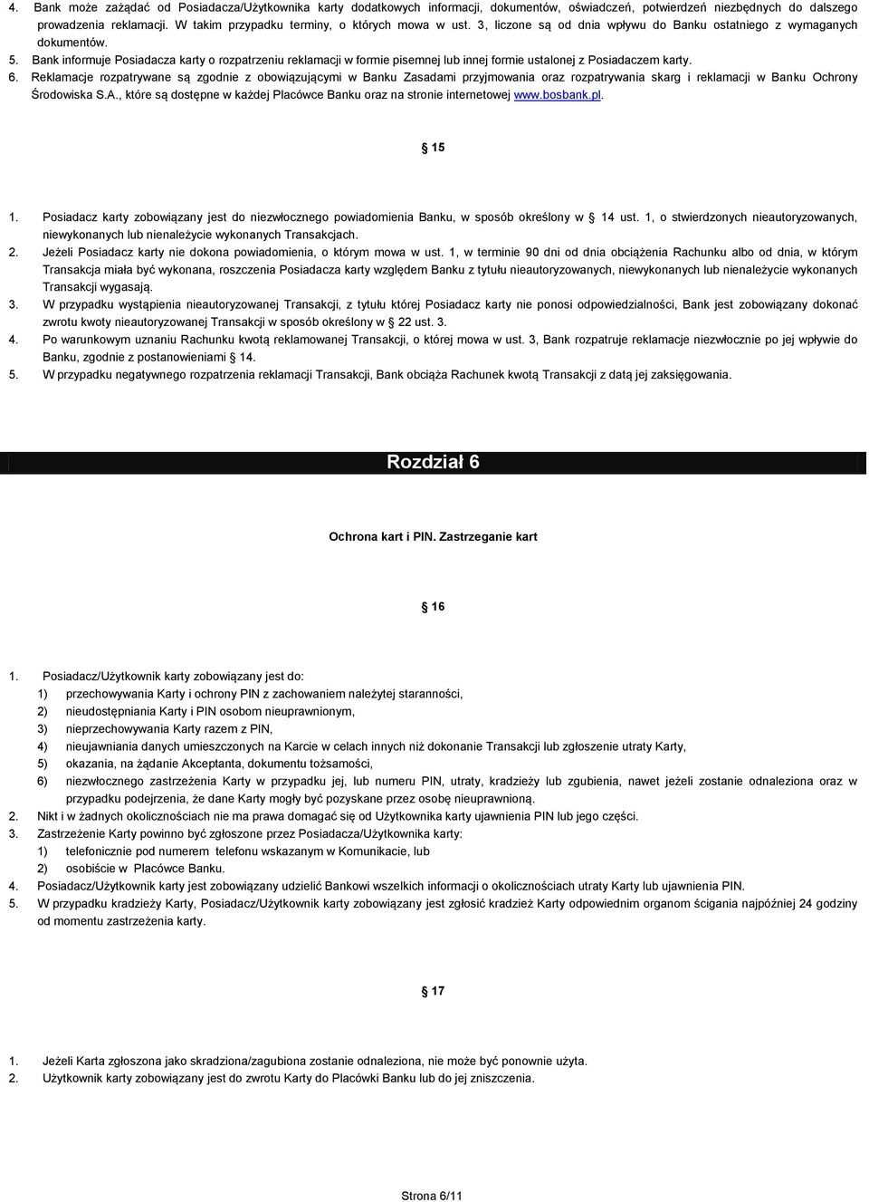 Bank informuje Posiadacza karty o rozpatrzeniu reklamacji w formie pisemnej lub innej formie ustalonej z Posiadaczem karty. 6.