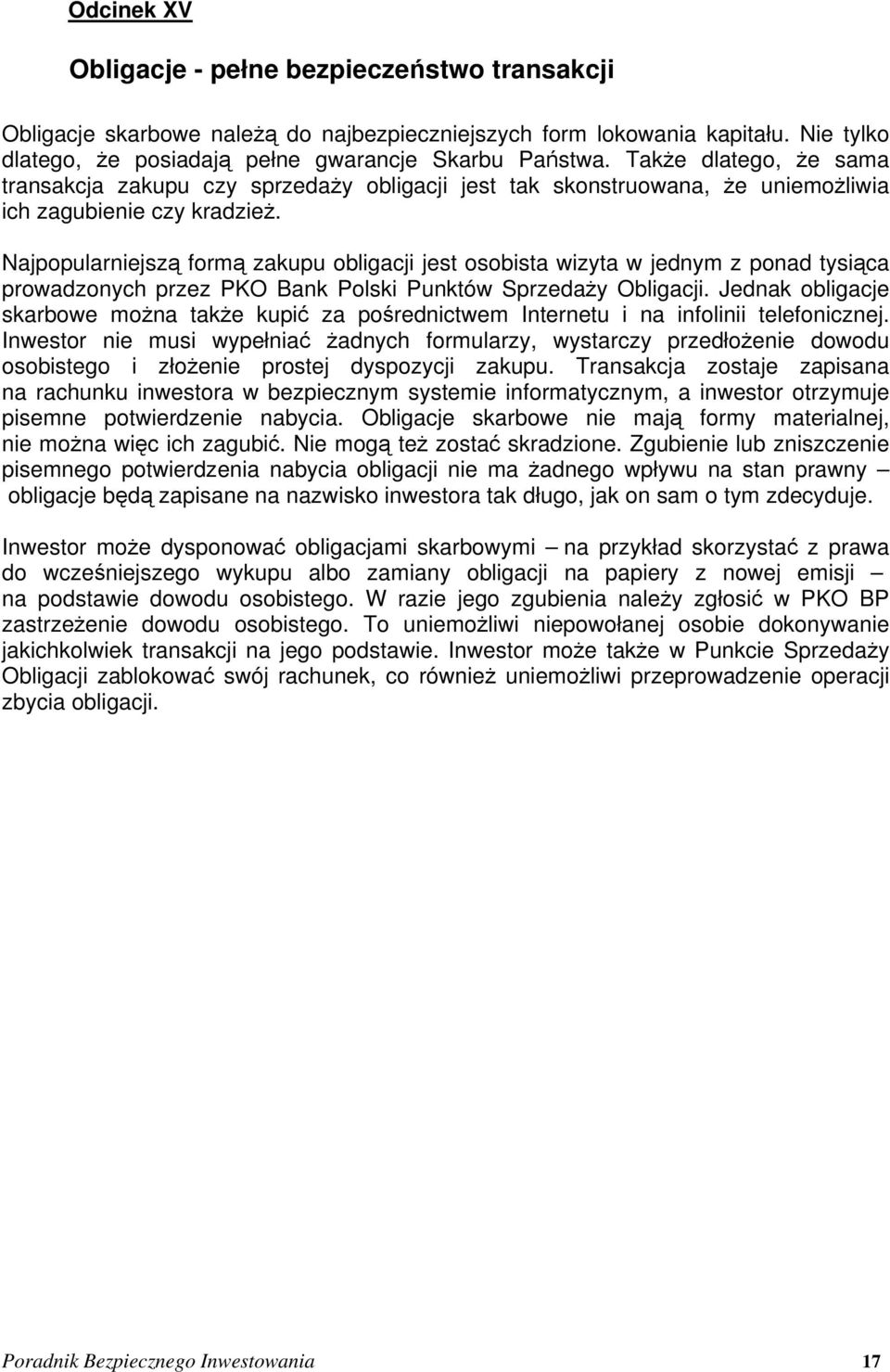 Najpopularniejszą formą zakupu obligacji jest osobista wizyta w jednym z ponad tysiąca prowadzonych przez PKO Bank Polski Punktów Sprzedaży Obligacji.