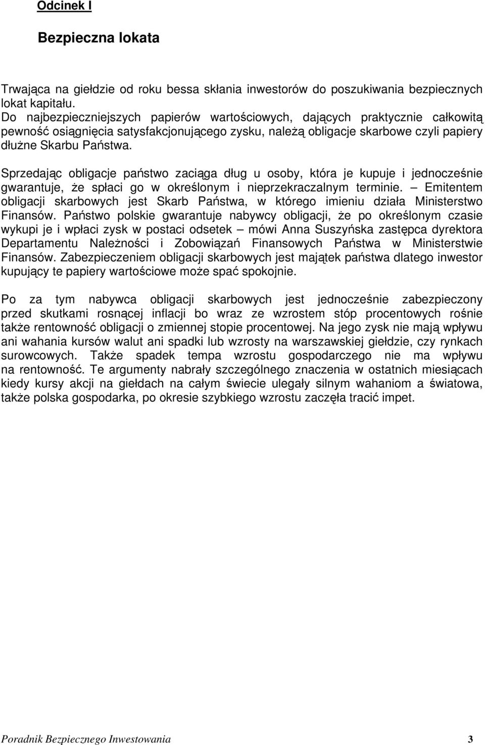 Sprzedając obligacje państwo zaciąga dług u osoby, która je kupuje i jednocześnie gwarantuje, że spłaci go w określonym i nieprzekraczalnym terminie.