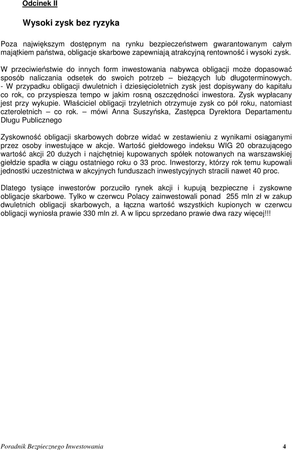 - W przypadku obligacji dwuletnich i dziesięcioletnich zysk jest dopisywany do kapitału co rok, co przyspiesza tempo w jakim rosną oszczędności inwestora. Zysk wypłacany jest przy wykupie.