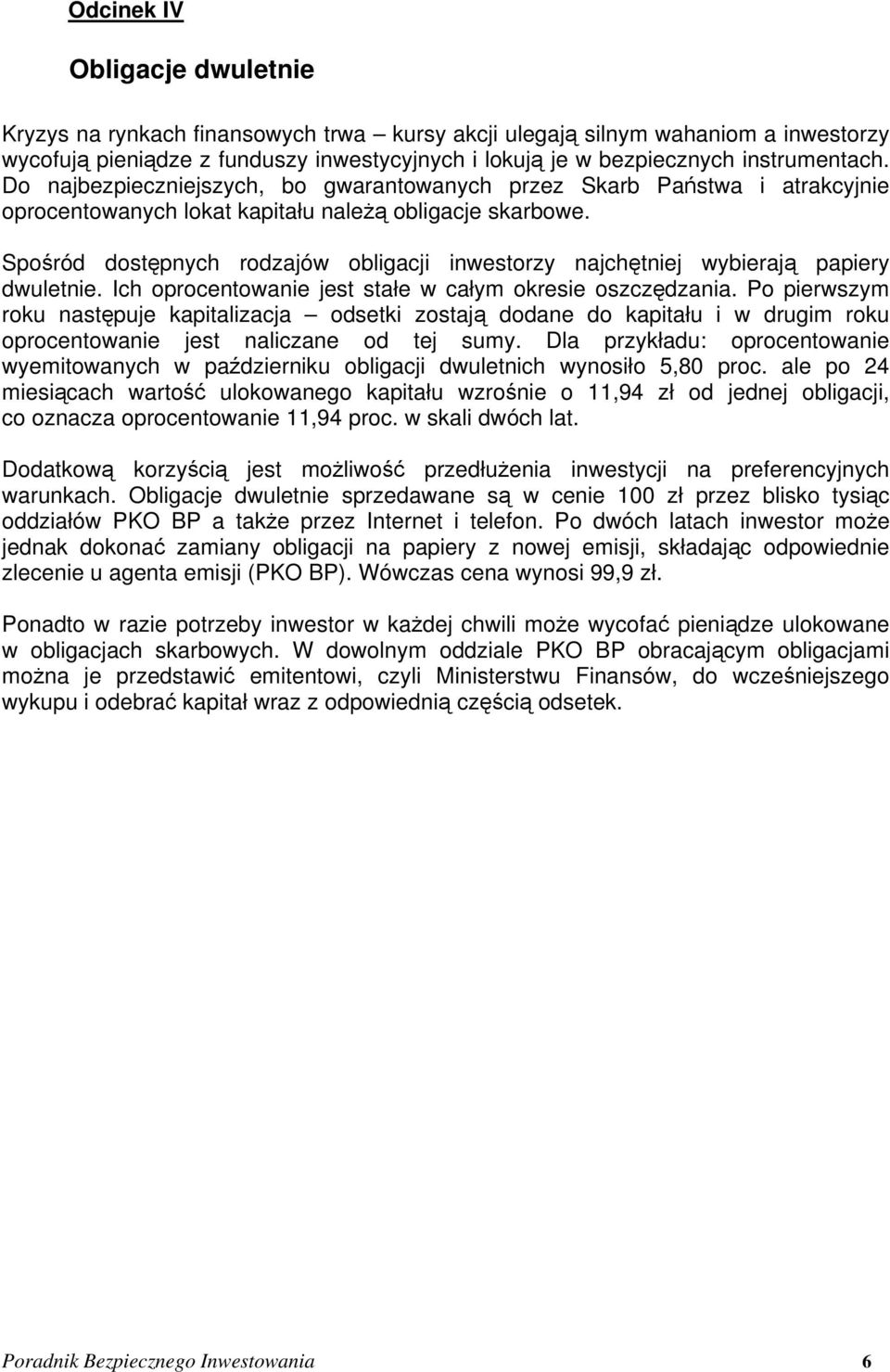 Spośród dostępnych rodzajów obligacji inwestorzy najchętniej wybierają papiery dwuletnie. Ich oprocentowanie jest stałe w całym okresie oszczędzania.
