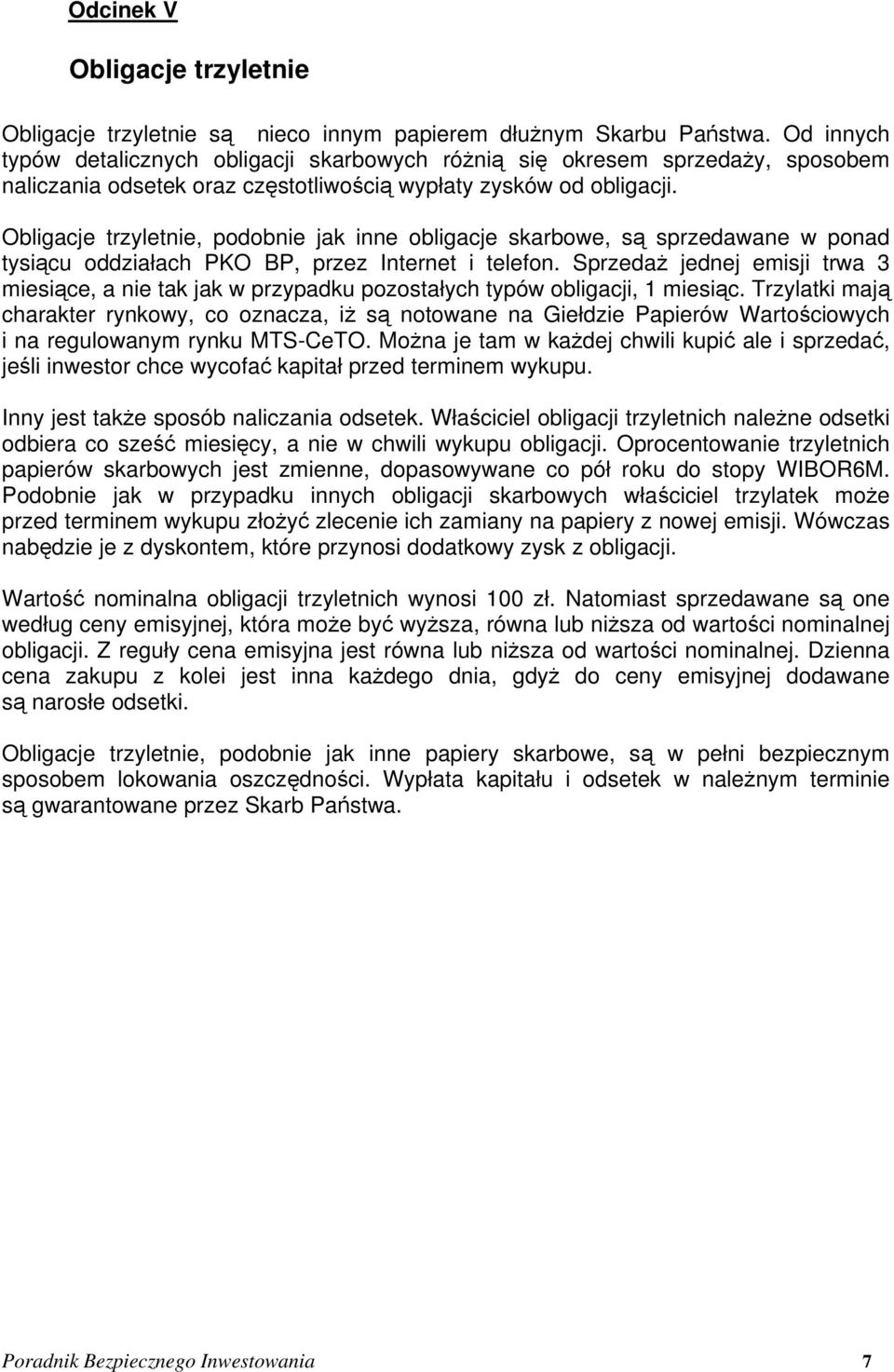 Obligacje trzyletnie, podobnie jak inne obligacje skarbowe, są sprzedawane w ponad tysiącu oddziałach PKO BP, przez Internet i telefon.