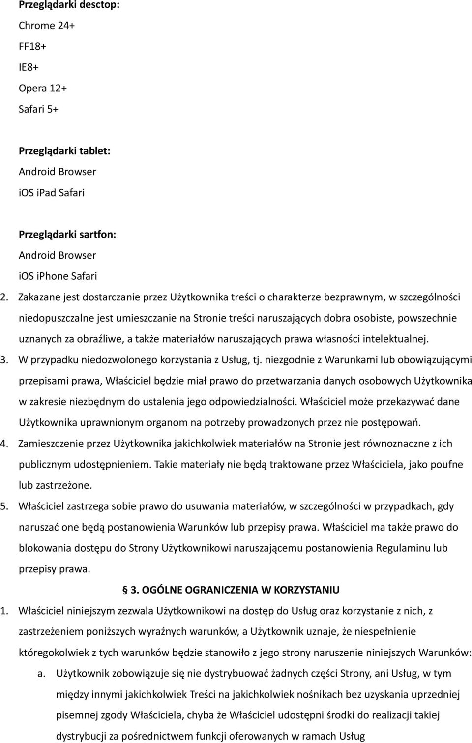 obraźliwe, a także materiałów naruszających prawa własności intelektualnej. 3. W przypadku niedozwolonego korzystania z Usług, tj.