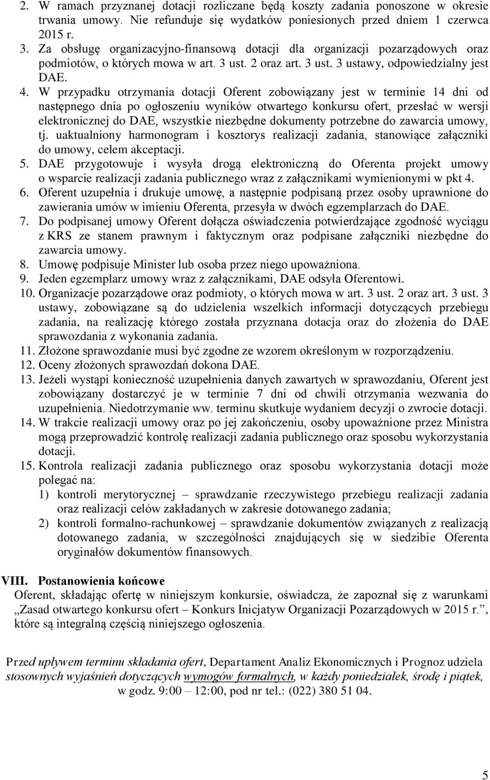 W przypadku otrzymania dotacji Oferent zobowiązany jest w terminie 14 dni od następnego dnia po ogłoszeniu wyników otwartego konkursu ofert, przesłać w wersji elektronicznej do DAE, wszystkie