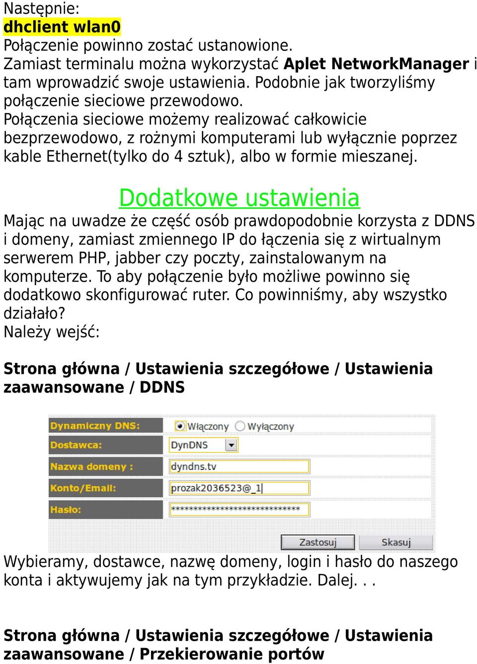Połączenia sieciowe możemy realizować całkowicie bezprzewodowo, z rożnymi komputerami lub wyłącznie poprzez kable Ethernet(tylko do 4 sztuk), albo w formie mieszanej.