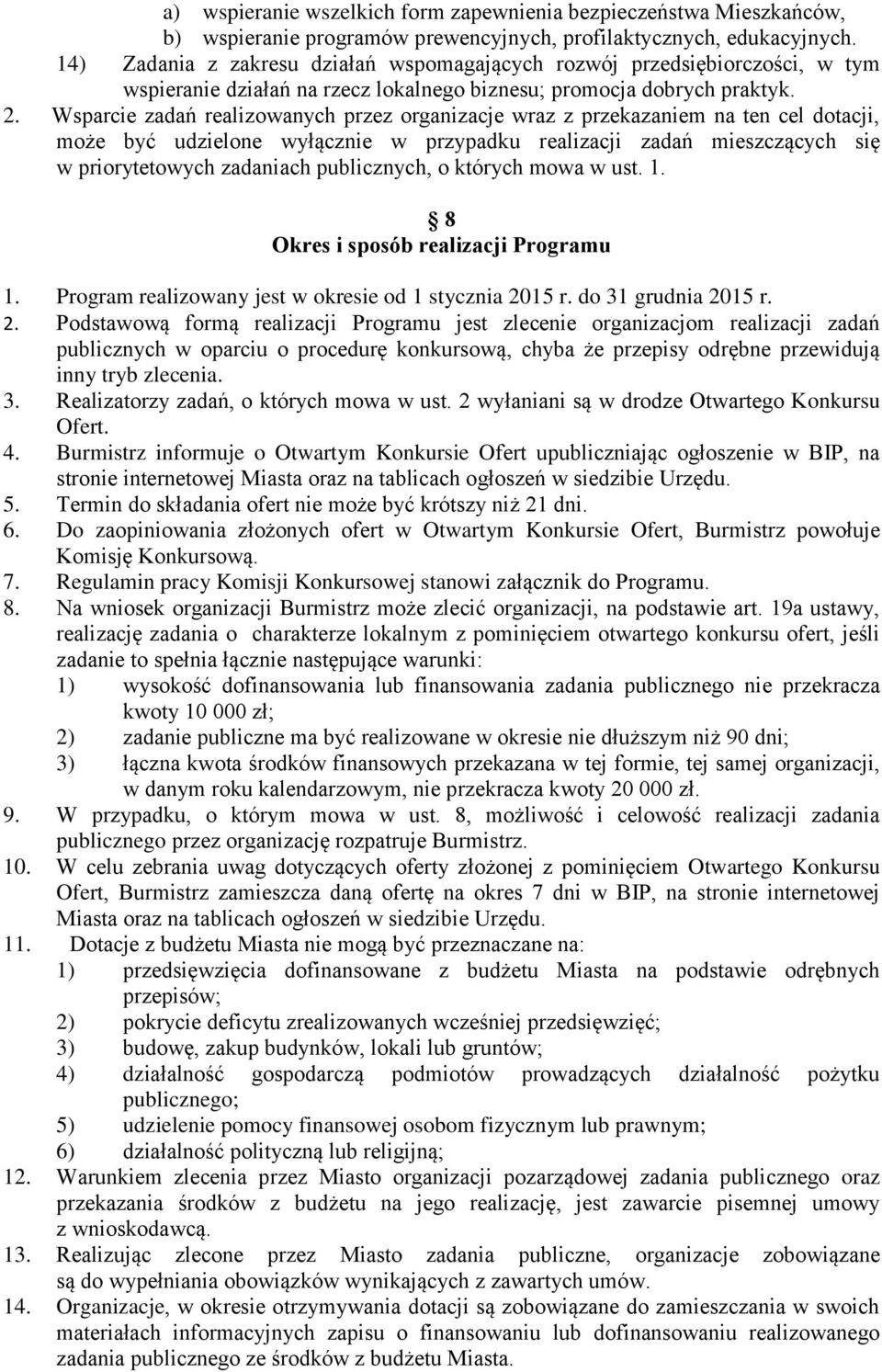 Wsparcie zadań realizowanych przez organizacje wraz z przekazaniem na ten cel dotacji, może być udzielone wyłącznie w przypadku realizacji zadań mieszczących się w priorytetowych zadaniach