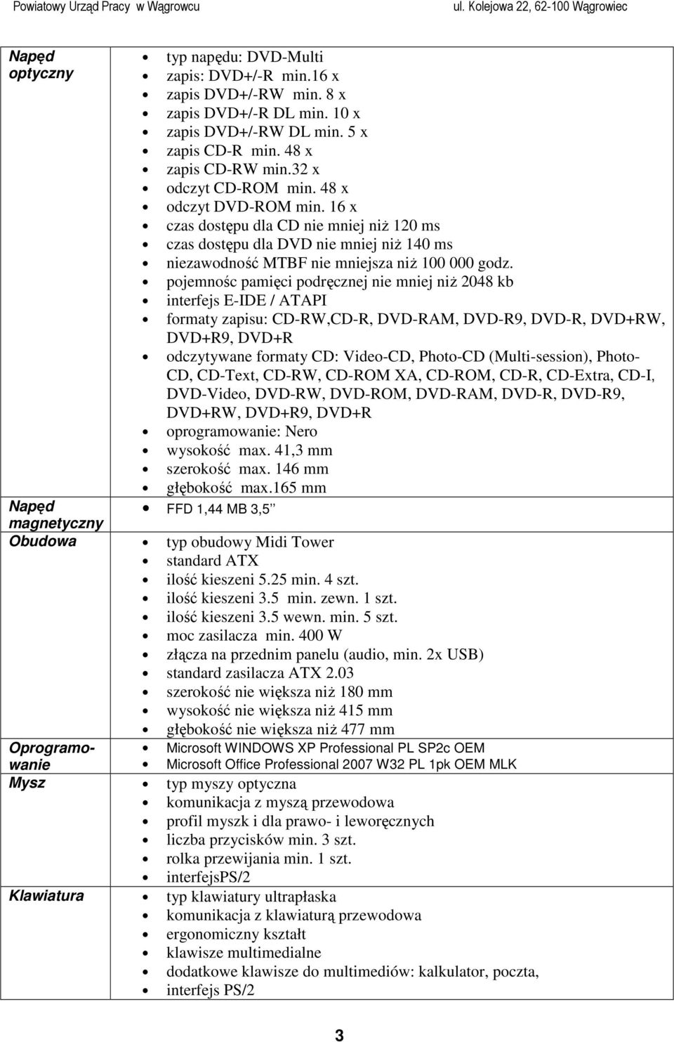 pojemnośc pamięci podręcznej nie mniej niŝ 2048 kb interfejs E-IDE / ATAPI formaty zapisu: CD-RW,CD-R, DVD-RAM, DVD-R9, DVD-R, DVD+RW, DVD+R9, DVD+R odczytywane formaty CD: Video-CD, Photo-CD