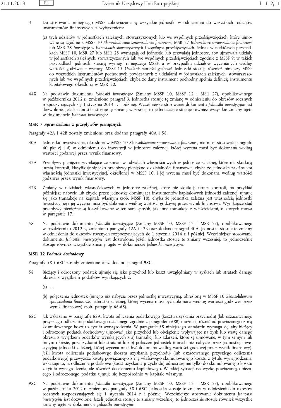 tych udziałów w jednostkach zależnych, stowarzyszonych lub we wspólnych przedsięwzięciach, które ujmowane są zgodnie z MSSF 10 Skonsolidowane sprawozdania finansowe, MSR 27 Jednostkowe sprawozdania