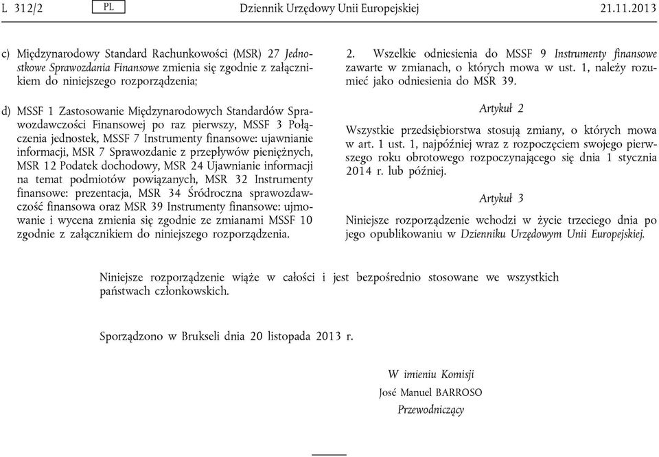 Standardów Sprawozdawczości Finansowej po raz pierwszy, MSSF 3 Połączenia jednostek, MSSF 7 Instrumenty finansowe: ujawnianie informacji, MSR 7 Sprawozdanie z przepływów pieniężnych, MSR 12 Podatek