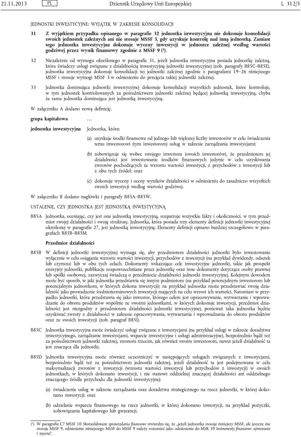 konsolidacji swoich jednostek zależnych ani nie stosuje MSSF 3, gdy uzyskuje kontrolę nad inną jednostką.
