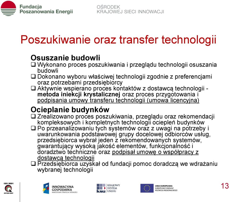 licencyjna) Ocieplanie budynków Zrealizowano proces poszukiwania, przeglądu oraz rekomendacji kompleksowych i kompletnych technologii ociepleń budynków Po przeanalizowaniu tych systemów oraz z uwagi