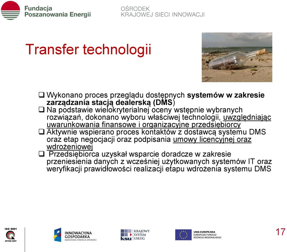 wspierano proces kontaktów z dostawcą systemu DMS oraz etap negocjacji oraz podpisania umowy licencyjnej oraz wdrożeniowej Przedsiębiorca uzyskał