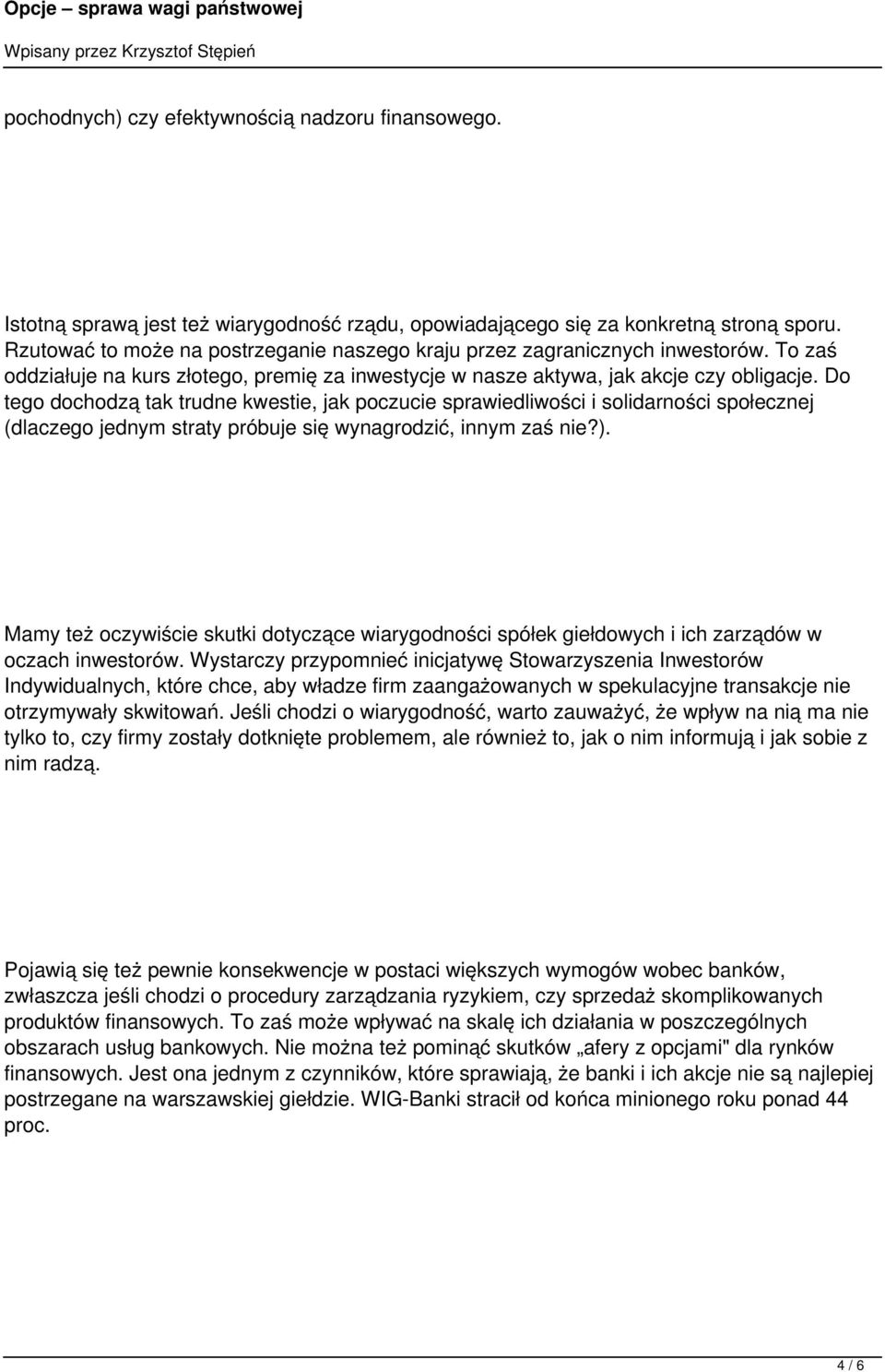 Do tego dochodzą tak trudne kwestie, jak poczucie sprawiedliwości i solidarności społecznej (dlaczego jednym straty próbuje się wynagrodzić, innym zaś nie?).