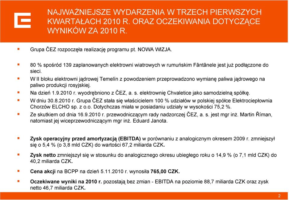 W II bloku elektrowni jądrowej Temelín z powodzeniem przeprowadzono wymianę paliwa jądrowego na paliwo produkcji rosyjskiej. Na dzień 1.9.2010 r. wyodrębniono z ČEZ, a. s.